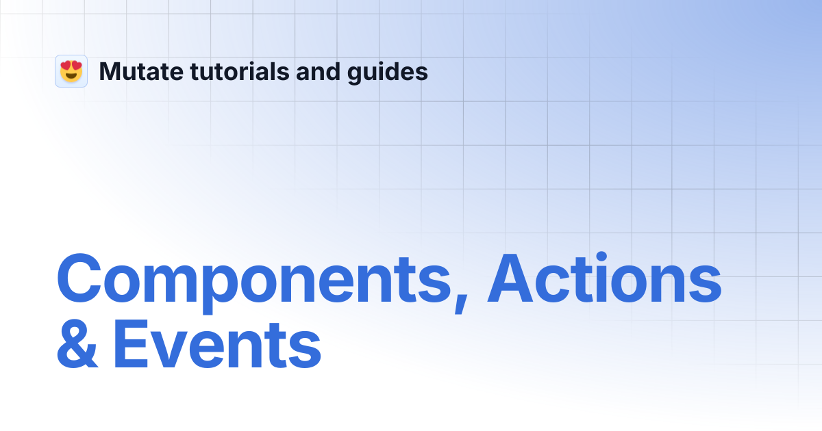 Components, Actions & Events | Mutate tutorials and guides